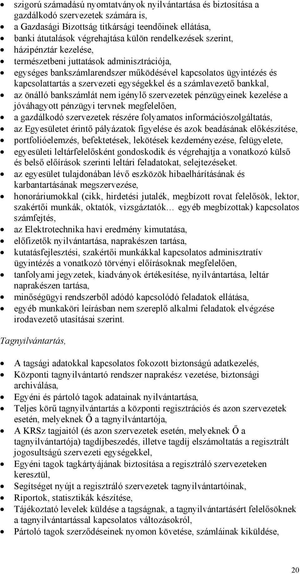 számlavezető bankkal, az önálló bankszámlát nem igénylő szervezetek pénzügyeinek kezelése a jóváhagyott pénzügyi tervnek megfelelően, a gazdálkodó szervezetek részére folyamatos