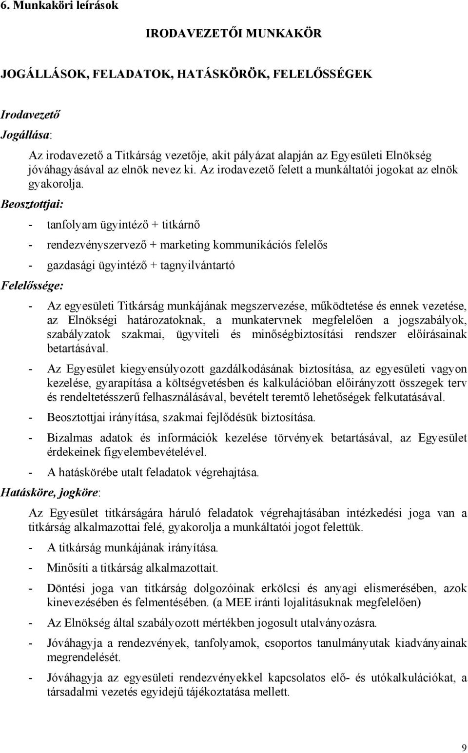 Beosztottjai: - tanfolyam ügyintéző + titkárnő - rendezvényszervező + marketing kommunikációs felelős - gazdasági ügyintéző + tagnyilvántartó Felelőssége: - Az egyesületi Titkárság munkájának