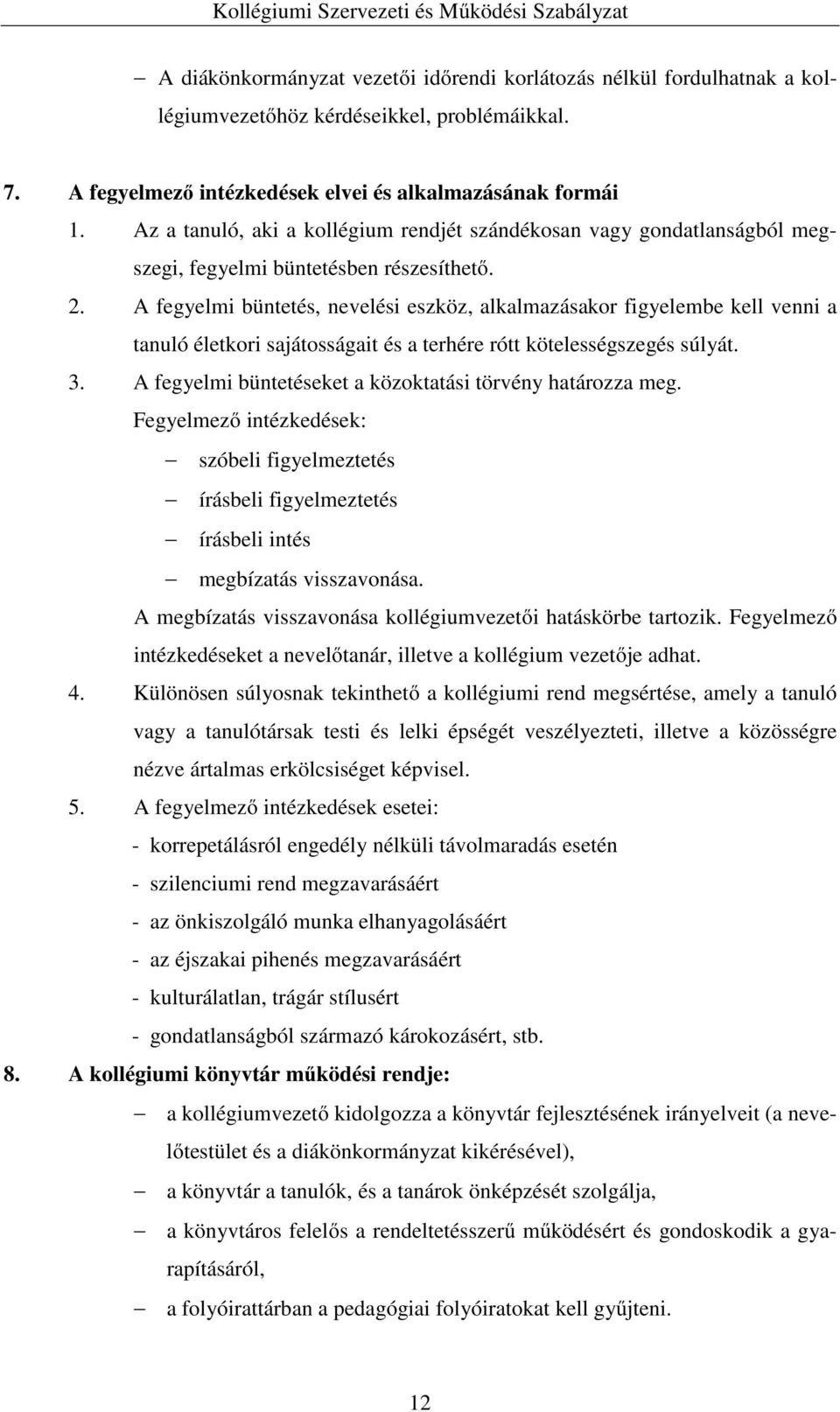 A fegyelmi büntetés, nevelési eszköz, alkalmazásakor figyelembe kell venni a tanuló életkori sajátosságait és a terhére rótt kötelességszegés súlyát. 3.