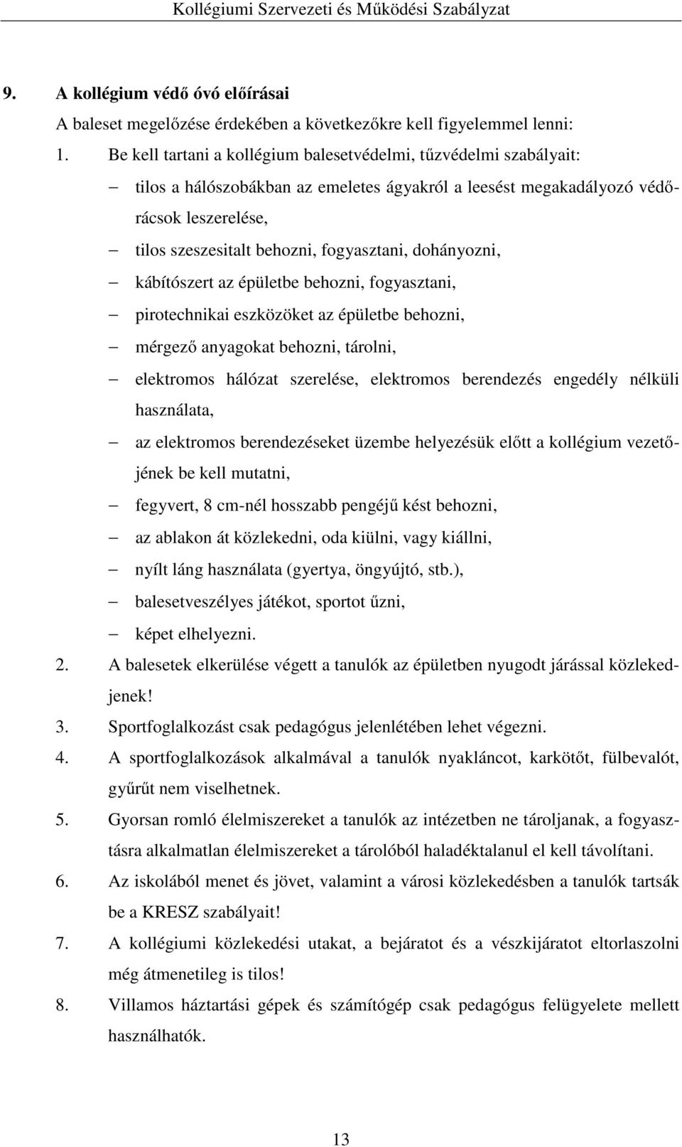 dohányozni, kábítószert az épületbe behozni, fogyasztani, pirotechnikai eszközöket az épületbe behozni, mérgező anyagokat behozni, tárolni, elektromos hálózat szerelése, elektromos berendezés