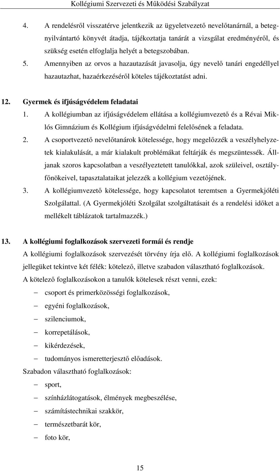 A kollégiumban az ifjúságvédelem ellátása a kollégiumvezető és a Révai Miklós Gimnázium és Kollégium ifjúságvédelmi felelősének a feladata. 2.