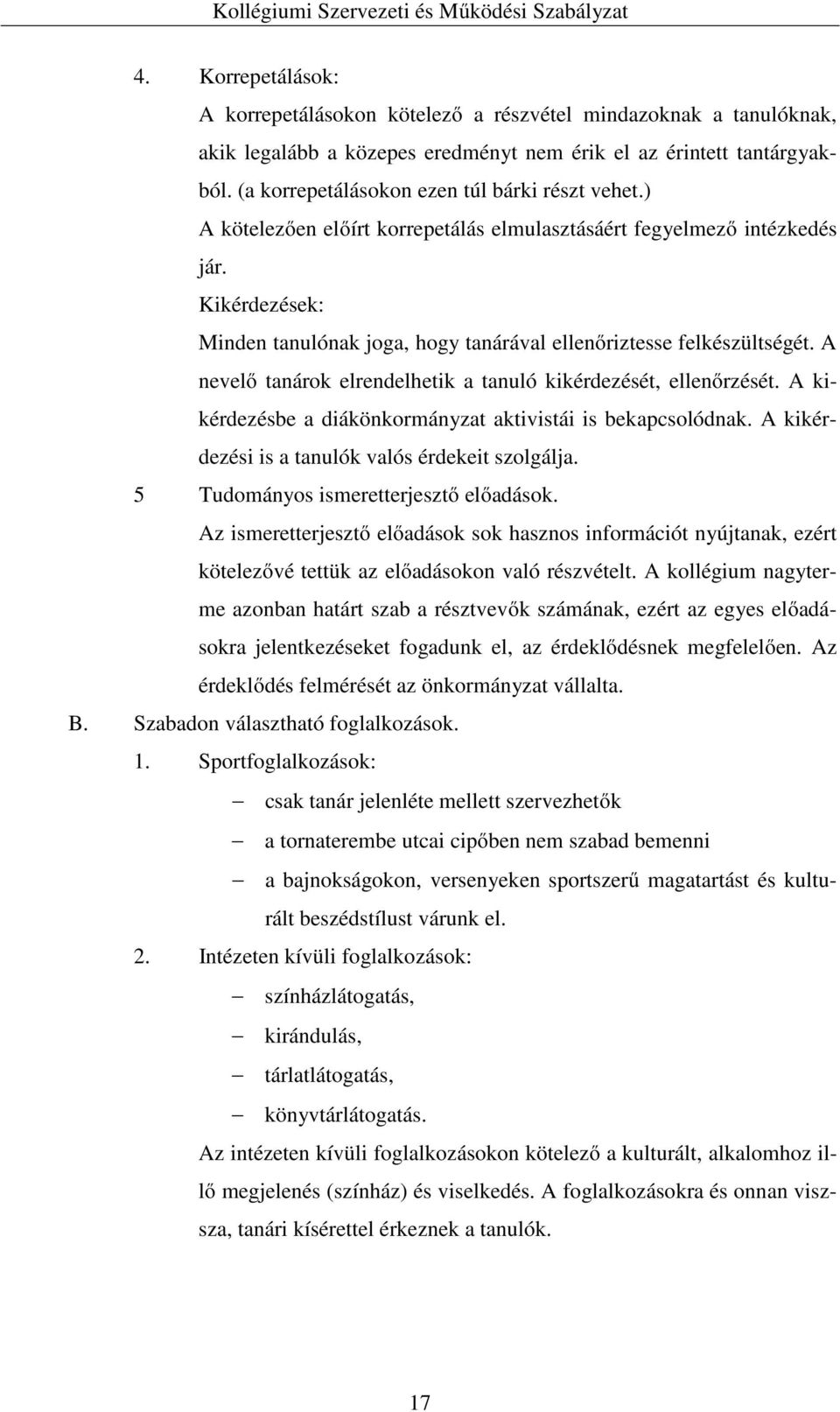 Kikérdezések: Minden tanulónak joga, hogy tanárával ellenőriztesse felkészültségét. A nevelő tanárok elrendelhetik a tanuló kikérdezését, ellenőrzését.