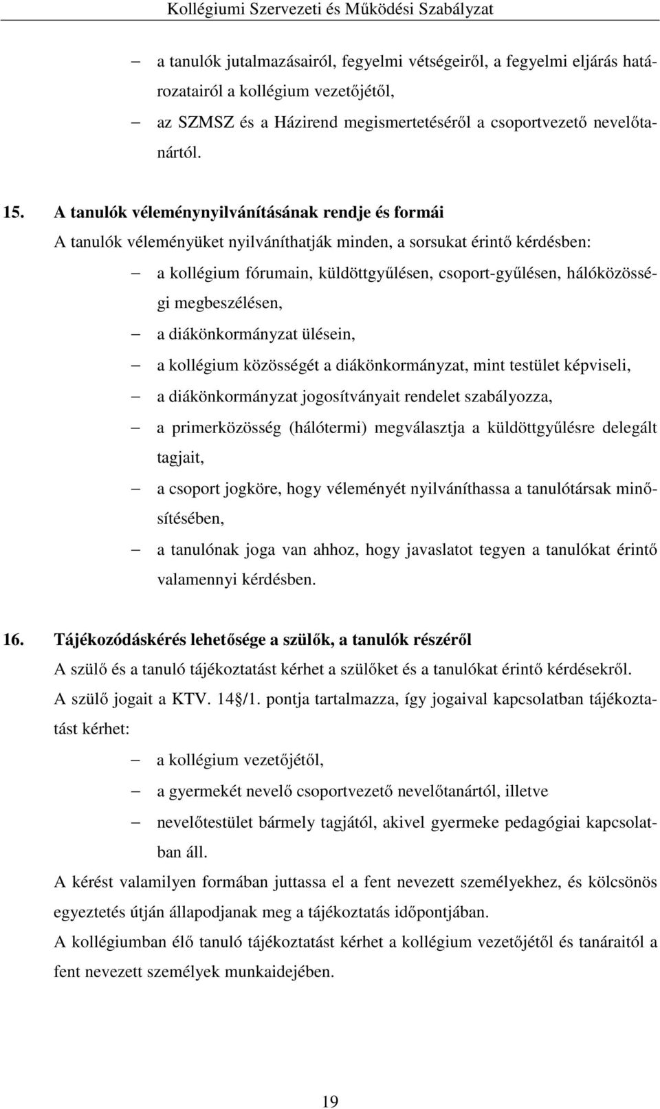 megbeszélésen, a diákönkormányzat ülésein, a kollégium közösségét a diákönkormányzat, mint testület képviseli, a diákönkormányzat jogosítványait rendelet szabályozza, a primerközösség (hálótermi)