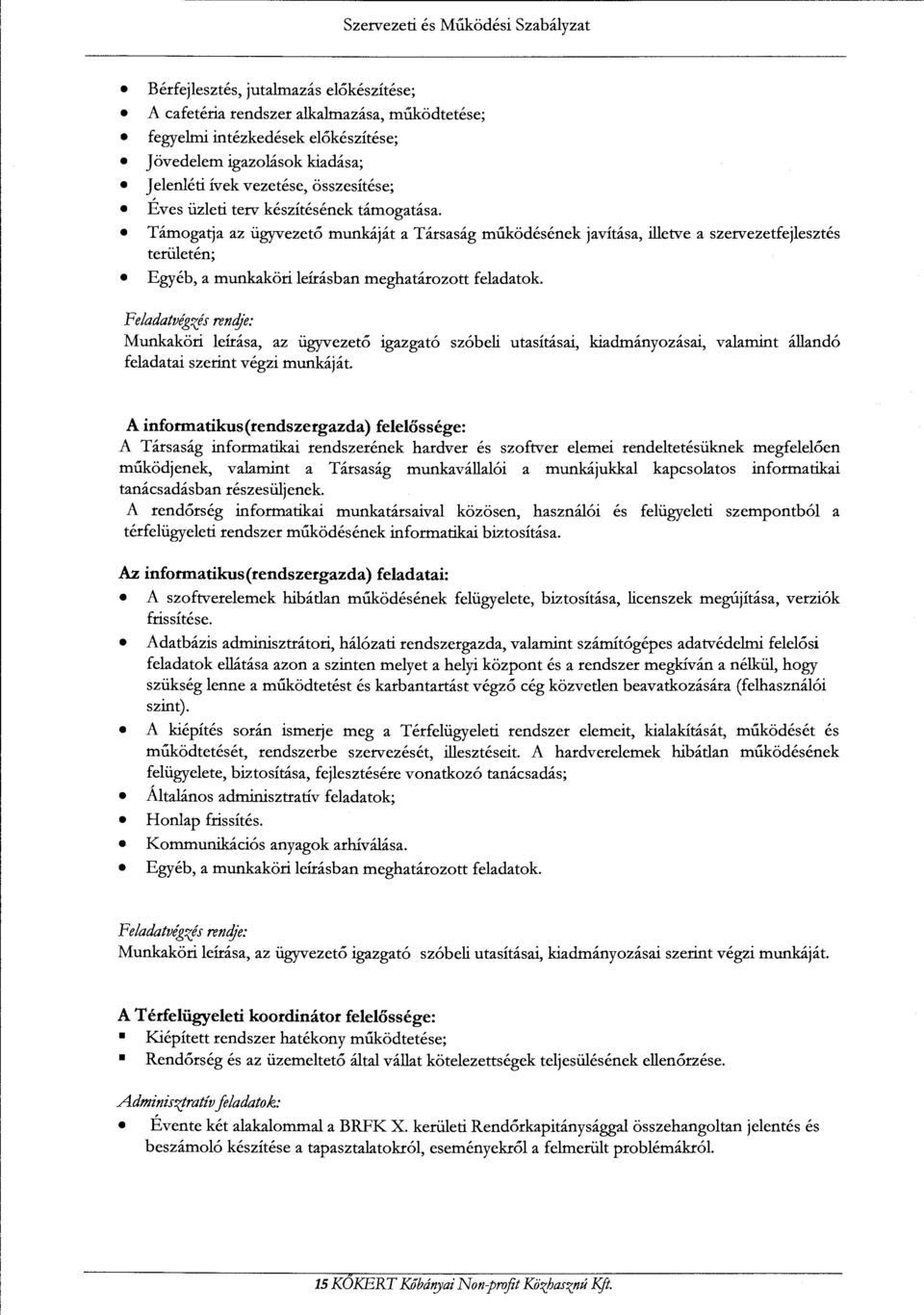 Támoga* az ügyvezető munkáját a Társaság működésének javítása, illetve a szervezetfejlesztés területén; Egyéb, a munkaköri leírásban meghatározott feladatok Feladatvégzés rencf;'e: Munkaköri leírása,