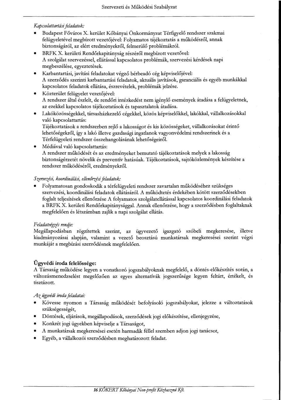 problémákról. BRFK X. kerületi Rendőrkapitányság részéről megbízott vezetővel: A szolgálat szervezéssel, ellátással kapcsolatos problémák, szervezési kérdések napi megbeszélése, egyeztetések.