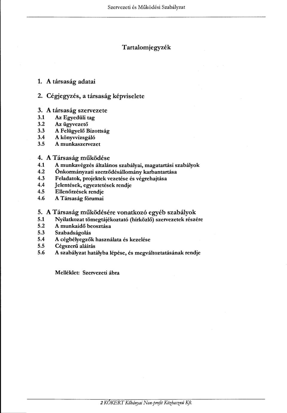 3 Feladatok, projektek vezetése és végrehajtása 4.4 Jelentések, egyeztetések rendje 4.5 Ellenőrzések rendje 4.6 A Társaság fórumai 5. A Társaság működésére vonatkozó egyéb szabályok 5.