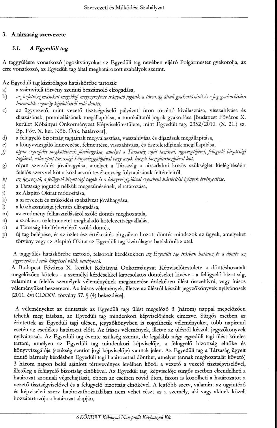 Az Egyedüli tag kizárólagos hatáskörébe tartozik: a) b) c) d) e) j) g) h) i) j) k) l) m) n) o) p) a számviteli törvény szerinti beszámoló elfogadása, tj::;_ ii:;/etdj::;_ má.