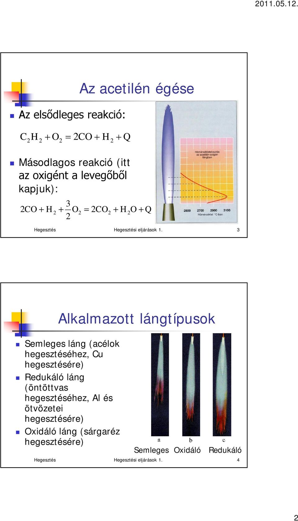 3 Alkalmazott lángtípusok Semleges láng (acélok hegesztéséhez, Cu hegesztésére) Redukáló láng (öntöttvas