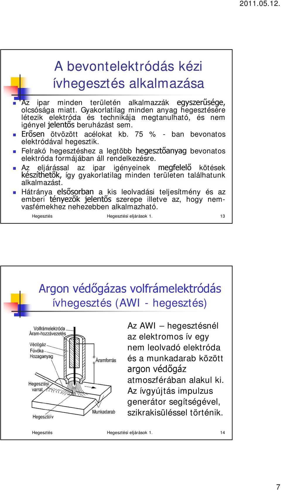 Felrakó hegesztéshez a legtöbb hegesztőanyag bevonatos elektróda formájában áll rendelkezésre.