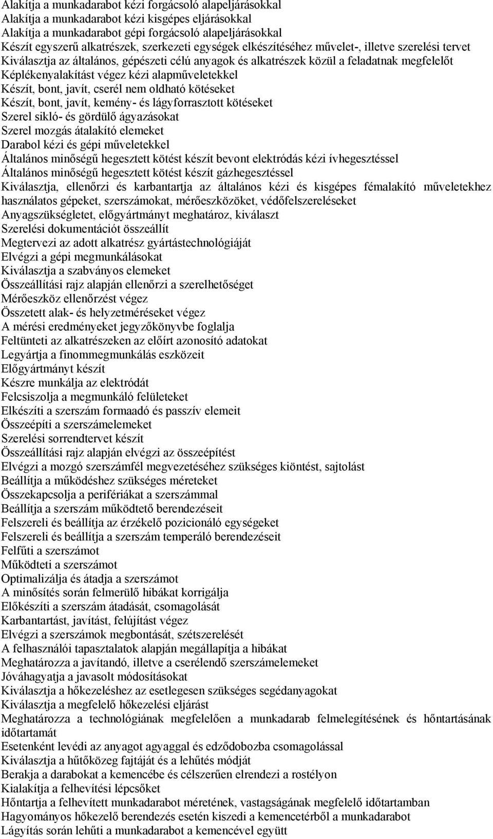 alapműveletekkel Készít, bont, javít, cserél nem oldható kötéseket Készít, bont, javít, kemény- és lágyforrasztott kötéseket Szerel sikló- és gördülő ágyazásokat Szerel mozgás átalakító elemeket