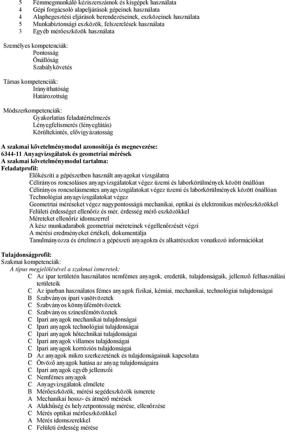 feladatértelmezés Lényegfelismerés (lényeglátás) Körültekintés, elővigyázatosság szakmai követelménymodul azonosítója és megnevezése: 6344-11 nyagvizsgálatok és geometriai mérések szakmai