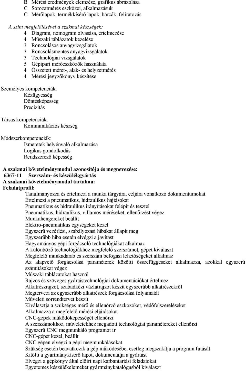 alak- és helyzetmérés 4 Mérési jegyzőkönyv készítése Személyes kompetenciák: Kézügyesség Döntésképesség Precizitás Társas kompetenciák: Kommunikációs készség Módszerkompetenciák: Ismeretek helyénvaló