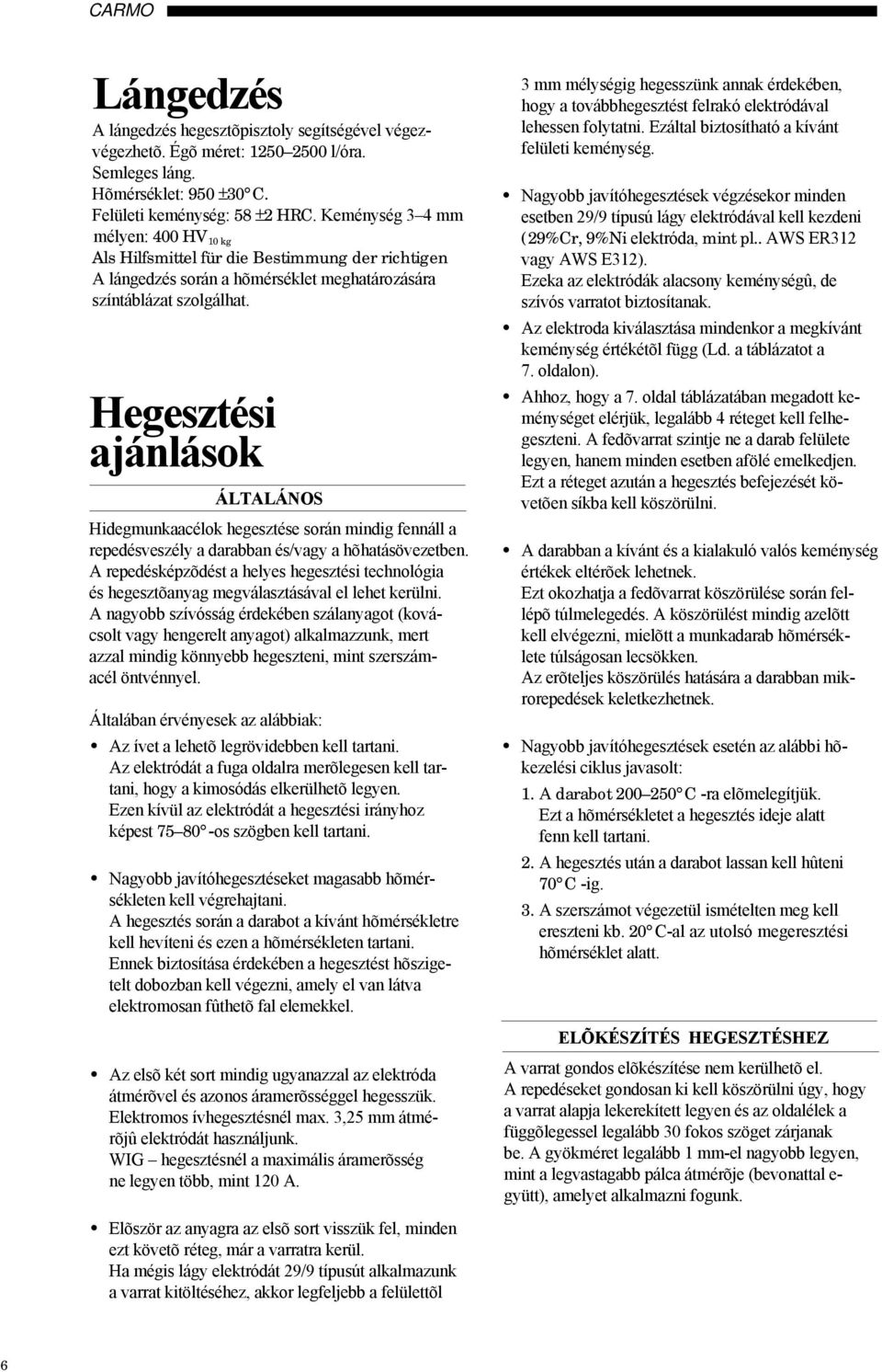 Hegesztési ajánlások ÁLTALÁNOS Hidegmunkaacélok hegesztése során mindig fennáll a repedésveszély a darabban és/vagy a hõhatásövezetben.