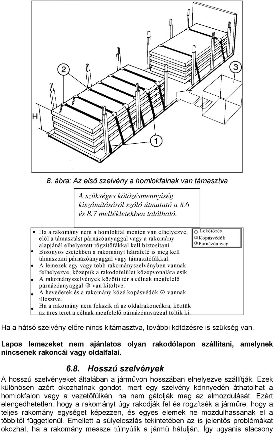 Bizonyos esetekben a rakományt hátrafelé is meg kell támasztani párnázóanyaggal vagy támasztófákkal.