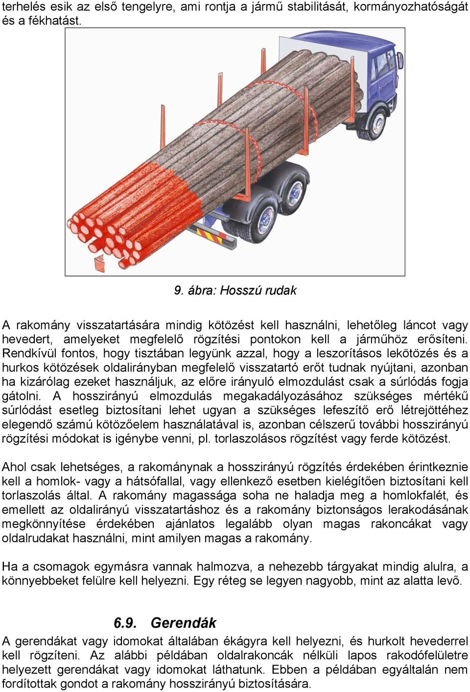 Rendkívül fontos, hogy tisztában legyünk azzal, hogy a leszorításos lekötözés és a hurkos kötözések oldalirányban megfelelő visszatartó erőt tudnak nyújtani, azonban ha kizárólag ezeket használjuk,