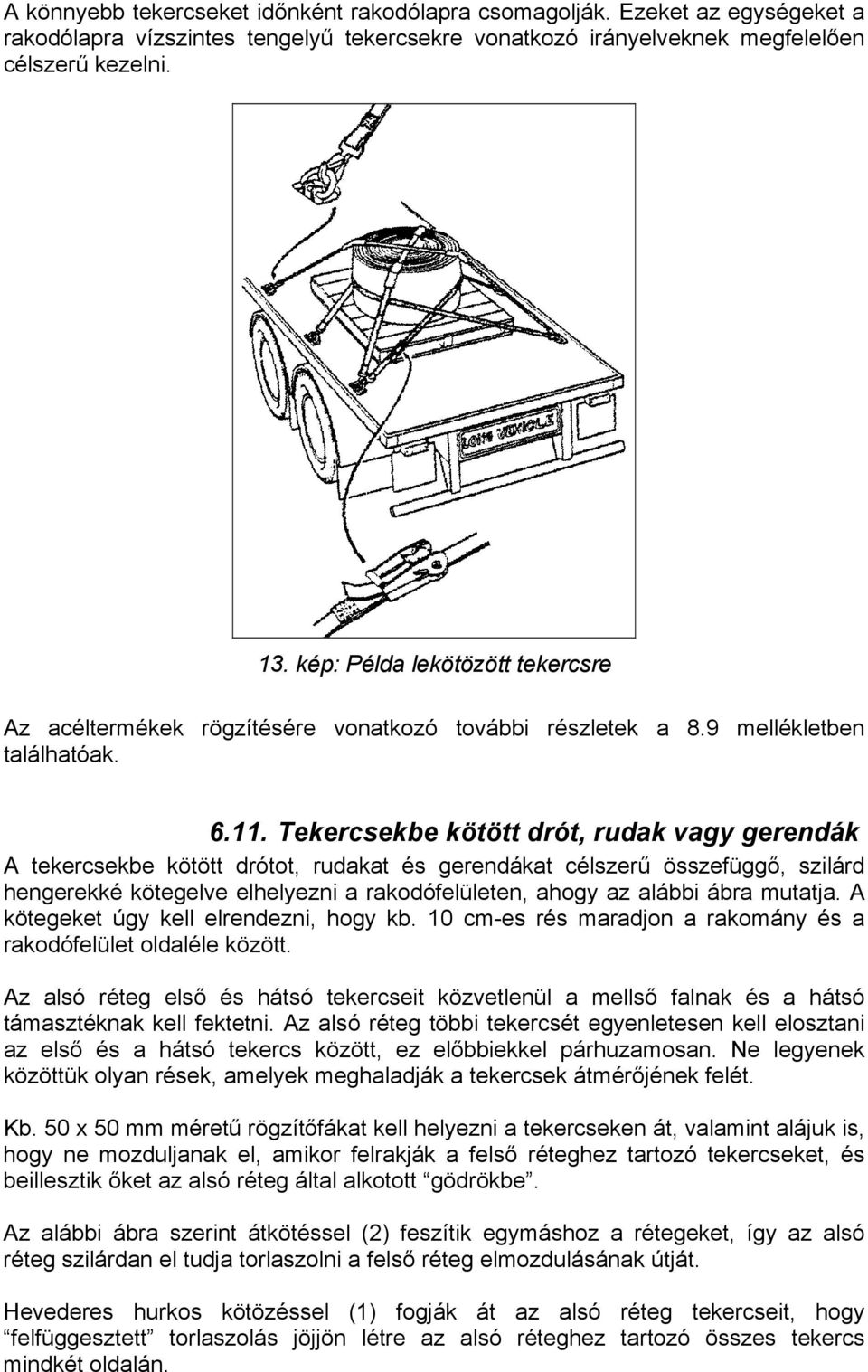 Tekercsekbe kötött drót, rudak vagy gerendák A tekercsekbe kötött drótot, rudakat és gerendákat célszerű összefüggő, szilárd hengerekké kötegelve elhelyezni a rakodófelületen, ahogy az alábbi ábra