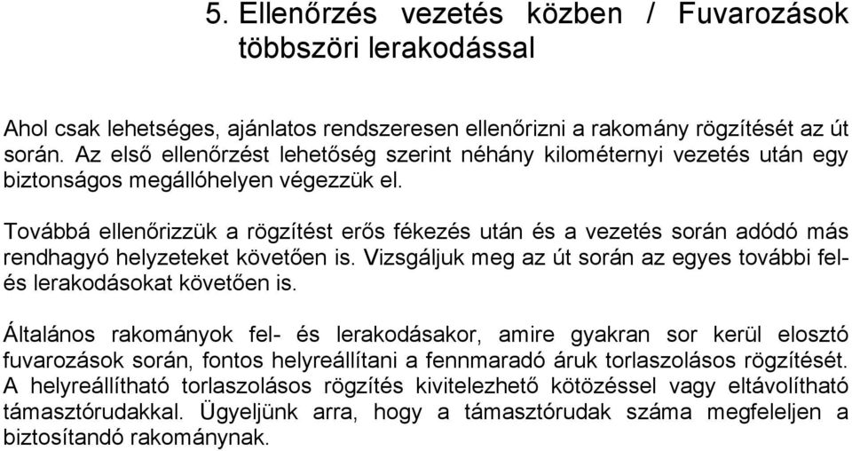 Továbbá ellenőrizzük a rögzítést erős fékezés után és a vezetés során adódó más rendhagyó helyzeteket követően is. Vizsgáljuk meg az út során az egyes további felés lerakodásokat követően is.