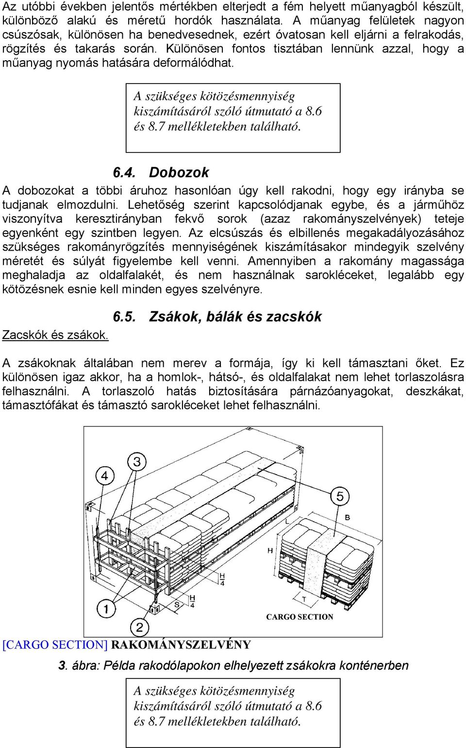 Különösen fontos tisztában lennünk azzal, hogy a műanyag nyomás hatására deformálódhat. A szükséges kötözésmennyiség kiszámításáról szóló útmutató a 8.6 és 8.7 mellékletekben található. 6.4.