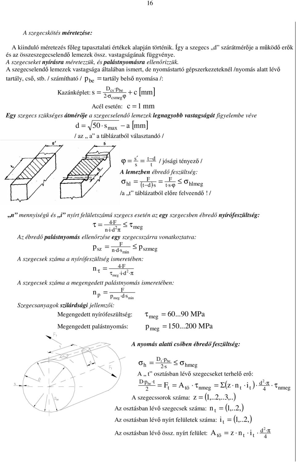 / számítható / pbe tartály belsı nyomása /: Dcs pbe Kazánképlet: s + c [ mm] σ ϕ csmeg c Acél esetén: Egy szegecs szükséges átmérıje a szegecselenı lemezek legnagyobb vastagságát figyelembe véve 5