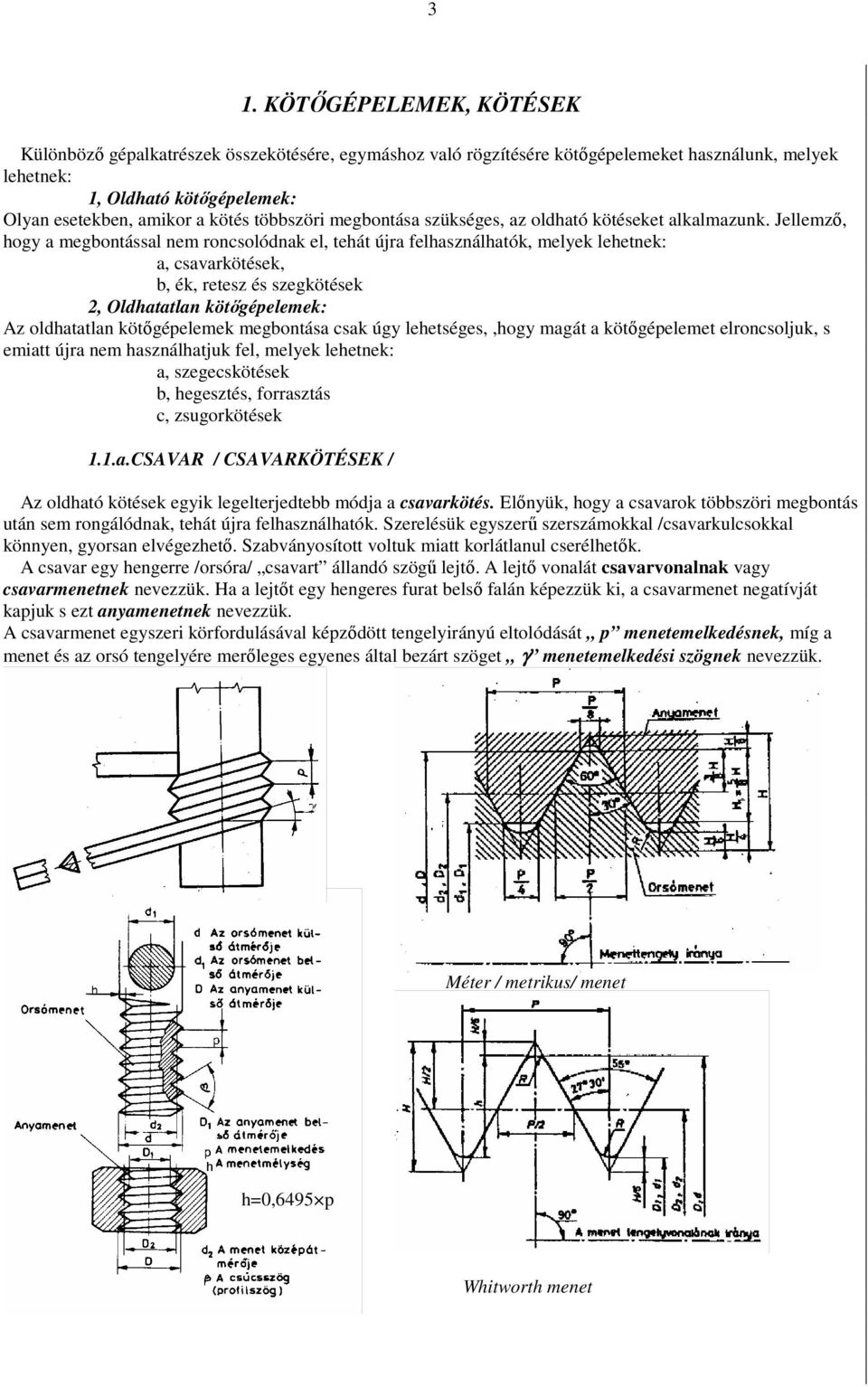 Jellemzı, hogy a megbontással nem roncsolónak el, tehát újra felhasználhatók, melyek lehetnek: a, csavarkötések, b, ék, retesz és szegkötések, Olhatatlan kötıgépelemek: Az olhatatlan kötıgépelemek