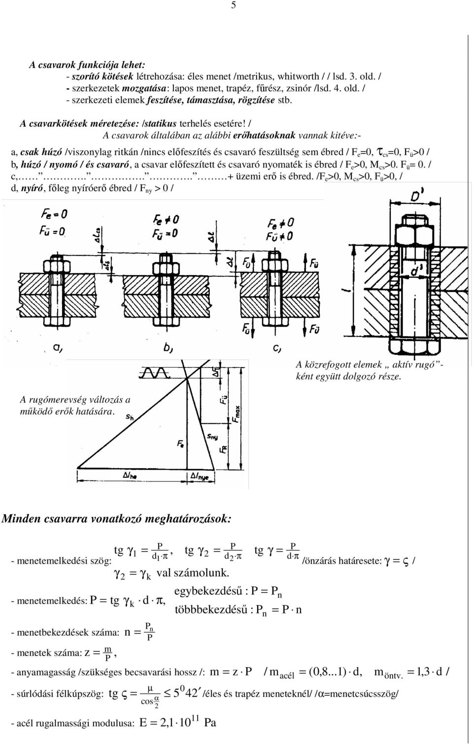 / A csavarok általában az alábbi erıhatásoknak vannak kitéve:- a, csak húzó /viszonylag ritkán /nincs elıfeszítés és csavaró feszültség sem ébre / F e, τ cs, F ü > / b, húzó / nyomó / és csavaró, a