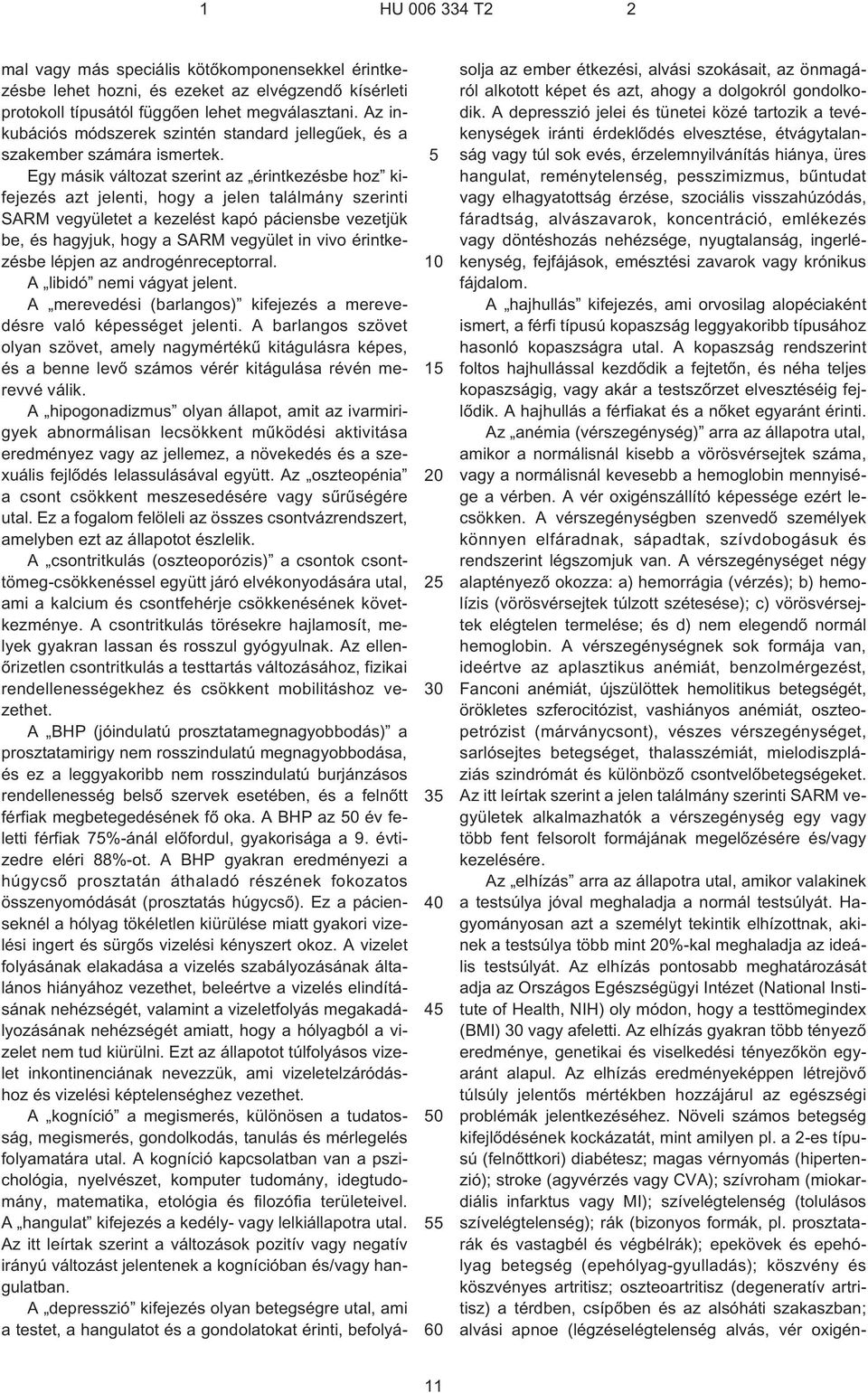 Egy másik változat szerint az érintkezésbe hoz kifejezés azt jelenti, hogy a jelen találmány szerinti SARM vegyületet a kezelést kapó páciensbe vezetjük be, és hagyjuk, hogy a SARM vegyület in vivo