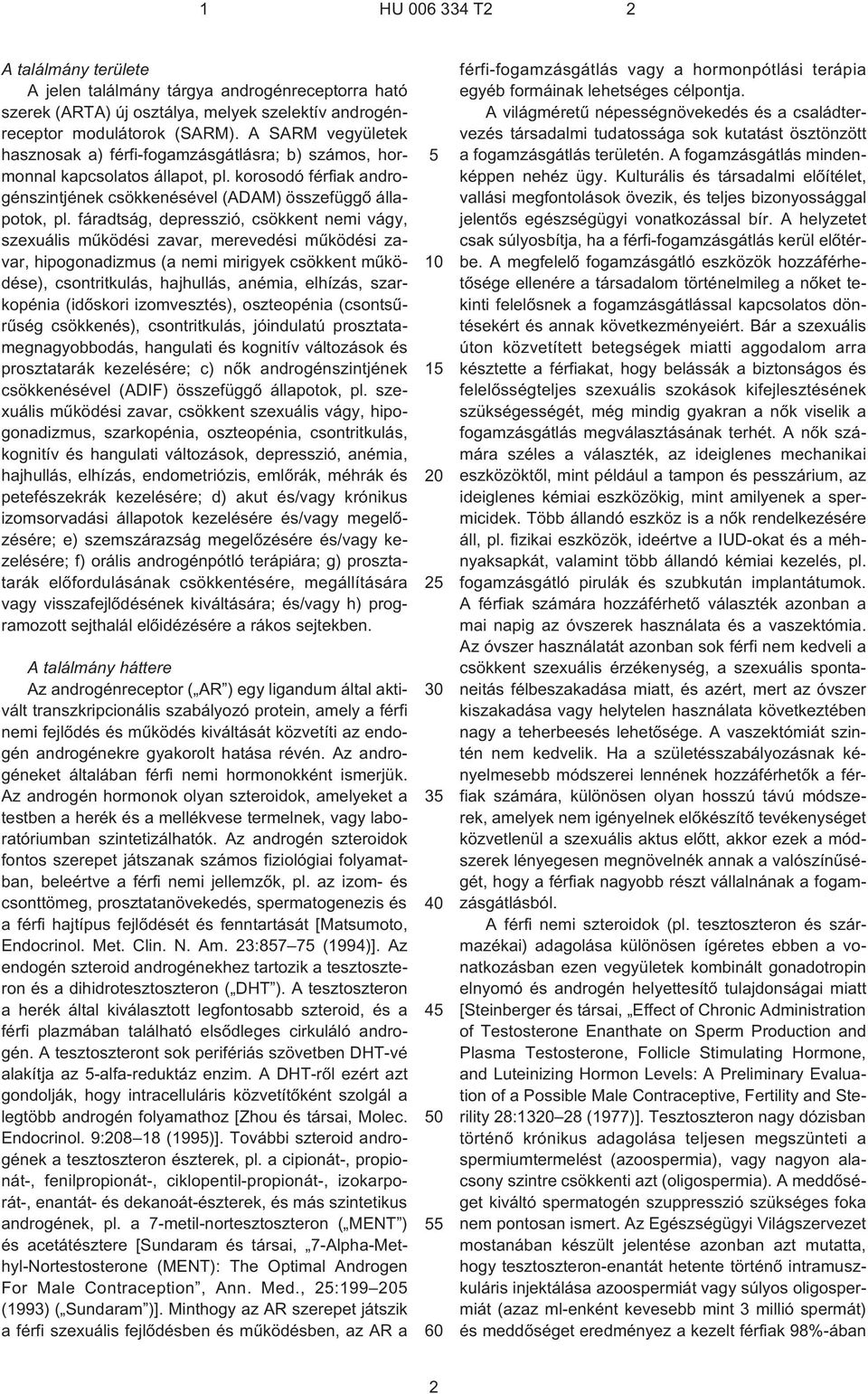 fáradtság, depresszió, csökkent nemi vágy, szexuális mûködési zavar, merevedési mûködési zavar, hipogonadizmus (a nemi mirigyek csökkent mûködése), csontritkulás, hajhullás, anémia, elhízás,