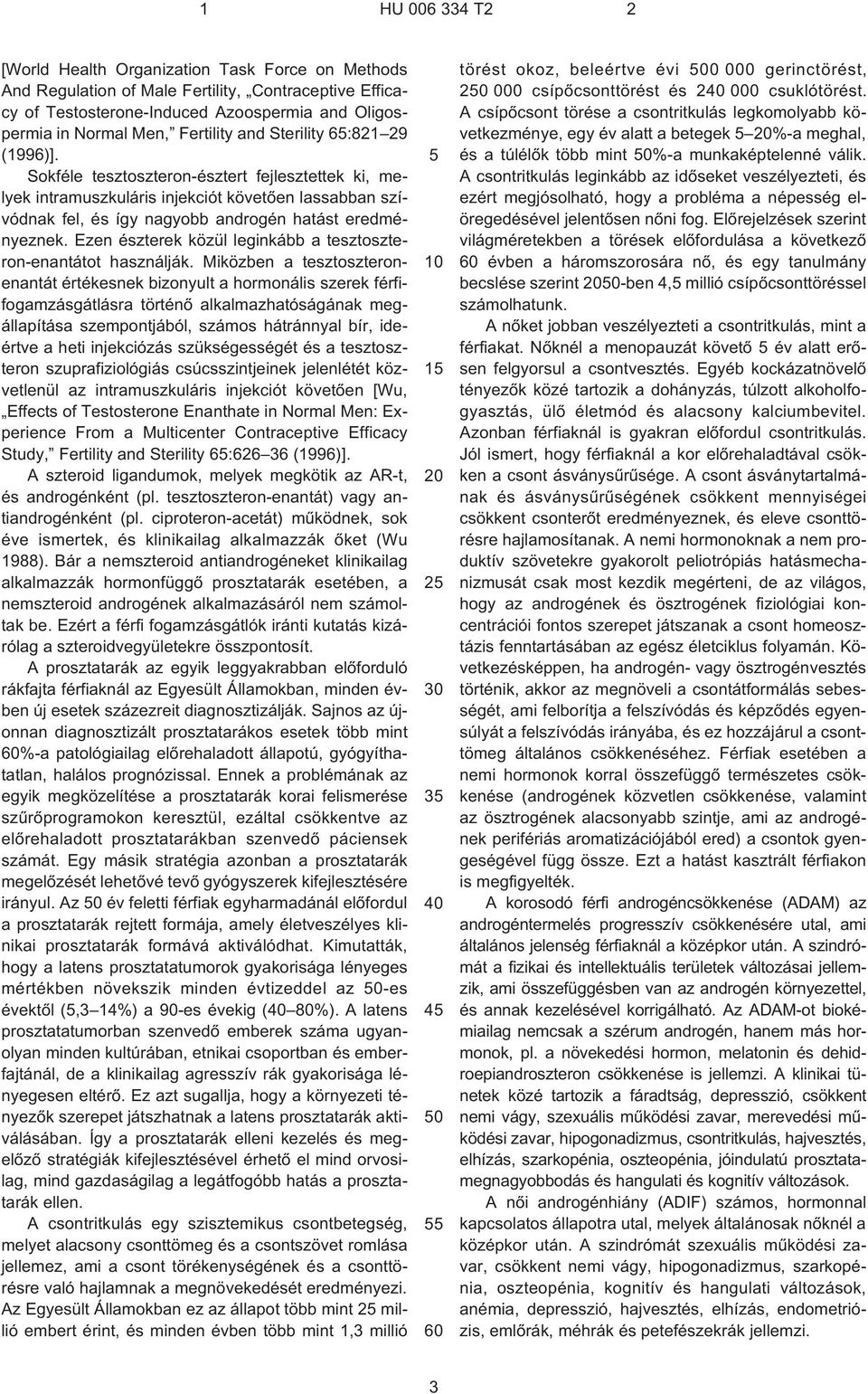 Ezen észterek közül leginkább a tesztoszteron-enantátot használják.