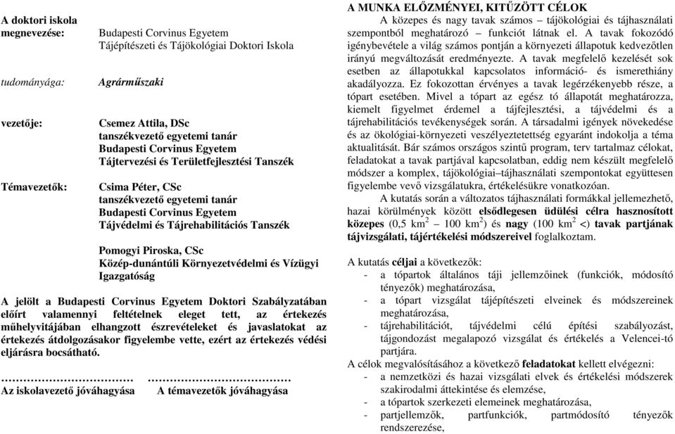 Piroska, CSc Közép-dunántúli Környezetvédelmi és Vízügyi Igazgatóság A jelölt a Budapesti Corvinus Egyetem Doktori Szabályzatában előírt valamennyi feltételnek eleget tett, az értekezés