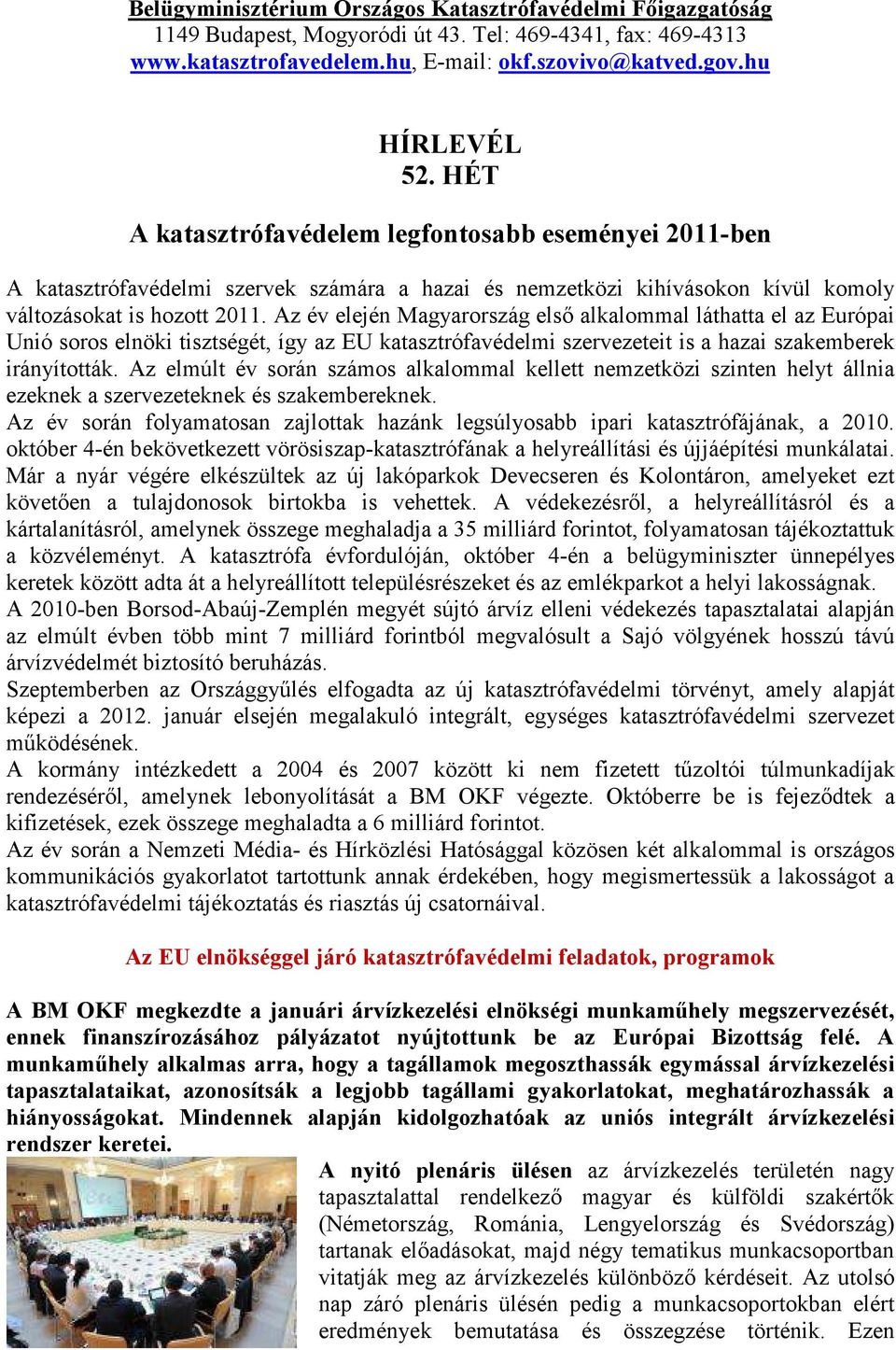 Az év elején Magyarország első alkalommal láthatta el az Európai Unió soros elnöki tisztségét, így az EU katasztrófavédelmi szervezeteit is a hazai szakemberek irányították.