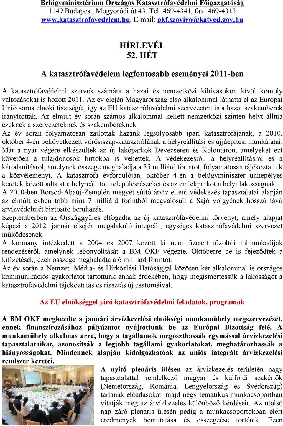 Az év elején Magyarország első alkalommal láthatta el az Európai Unió soros elnöki tisztségét, így az EU katasztrófavédelmi szervezeteit is a hazai szakemberek irányították.