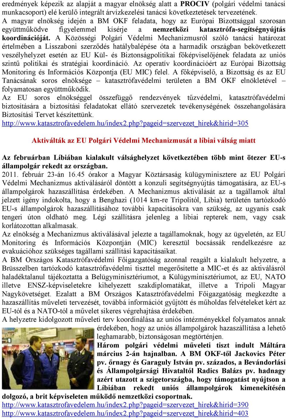 A Közösségi Polgári Védelmi Mechanizmusról szóló tanácsi határozat értelmében a Lisszaboni szerződés hatálybalépése óta a harmadik országban bekövetkezett veszélyhelyzet esetén az EU Kül- és