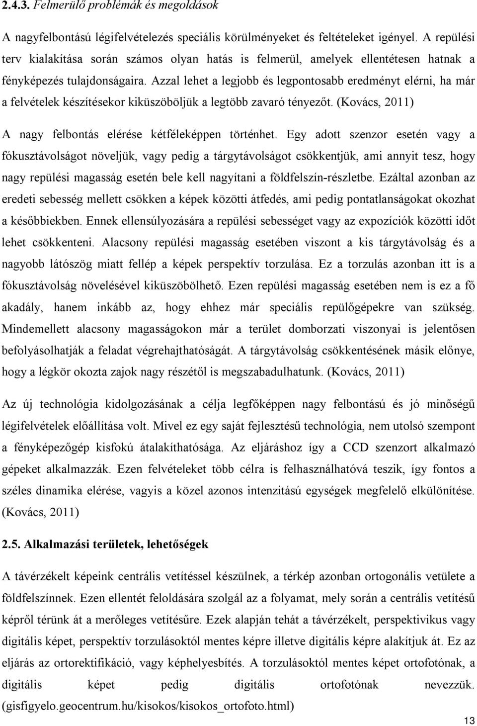 Azzal lehet a legjobb és legpontosabb eredményt elérni, ha már a felvételek készítésekor kiküszöböljük a legtöbb zavaró tényezőt. (Kovács, 2011) A nagy felbontás elérése kétféleképpen történhet.