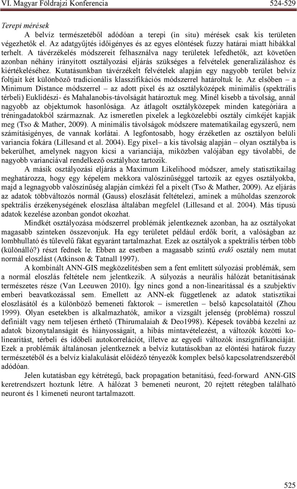 Kutatásunkban távérzékelt felvételek alapján egy nagyobb terület belvíz foltjait két különböző tradicionális klasszifikációs módszerrel határoltuk le.