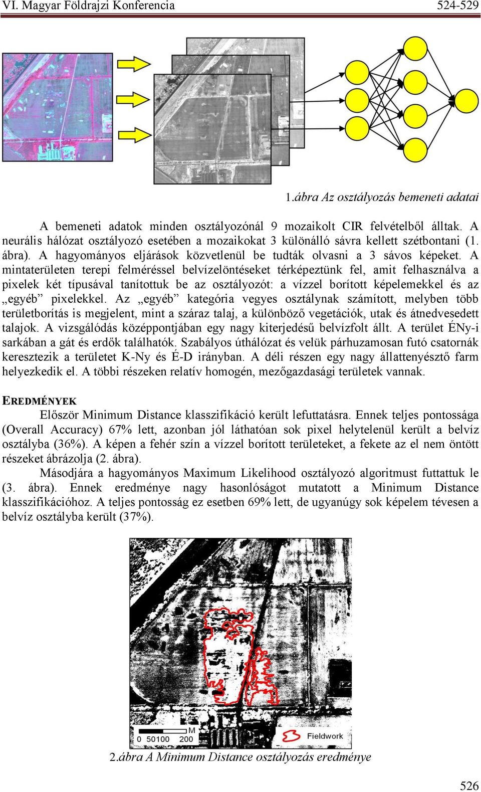 A mintaterületen terepi felméréssel belvízelöntéseket térképeztünk fel, amit felhasználva a pixelek két típusával tanítottuk be az osztályozót: a vízzel borított képelemekkel és az egyéb pixelekkel.