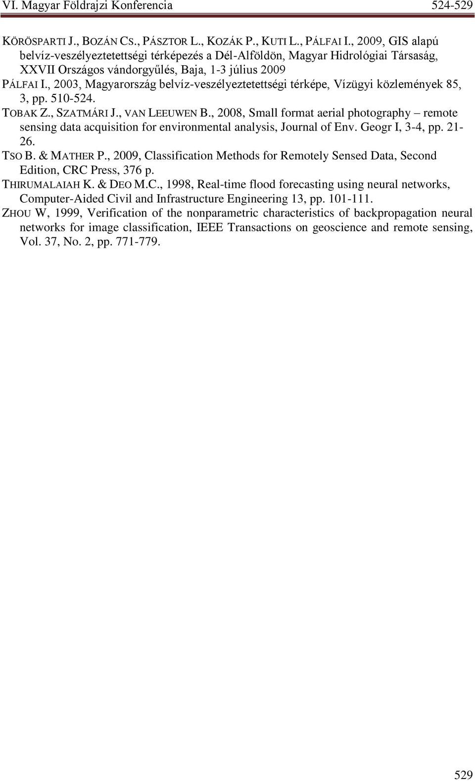 , 2003, Magyarország belvíz-veszélyeztetettségi térképe, Vízügyi közlemények 85, 3, pp. 510-524. TOBAK Z., SZATMÁRI J., VAN LEEUWEN B.