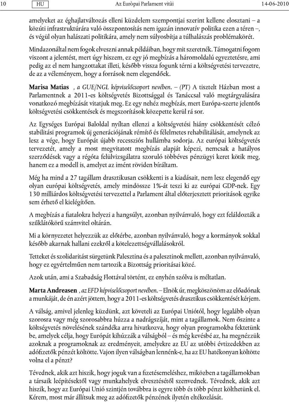 Támogatni fogom viszont a jelentést, mert úgy hiszem, ez egy jó megbízás a háromoldalú egyeztetésre, ami pedig az el nem hangzottakat illeti, később vissza fogunk térni a költségvetési tervezetre, de