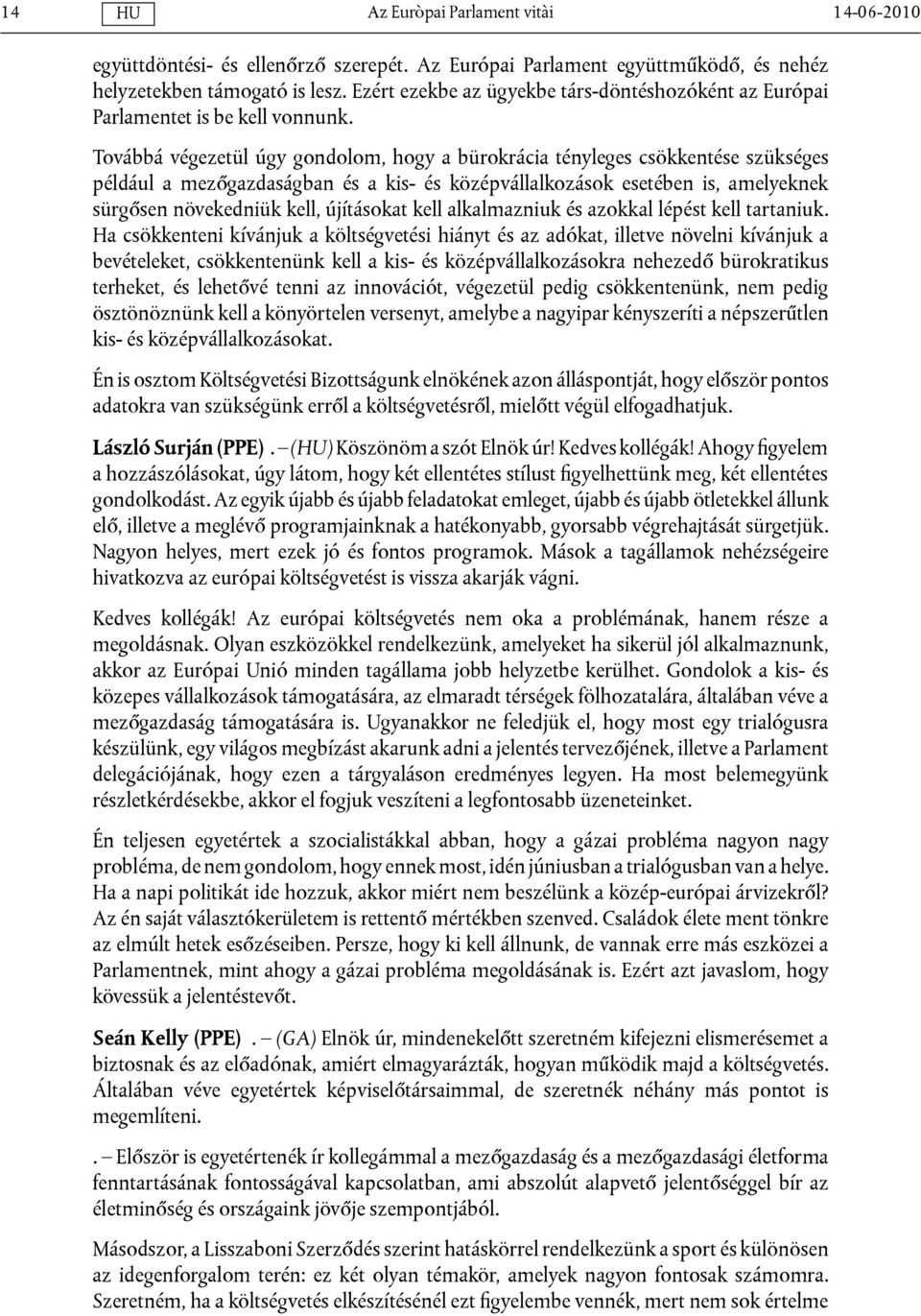 Továbbá végezetül úgy gondolom, hogy a bürokrácia tényleges csökkentése szükséges például a mezőgazdaságban és a kis- és középvállalkozások esetében is, amelyeknek sürgősen növekedniük kell,