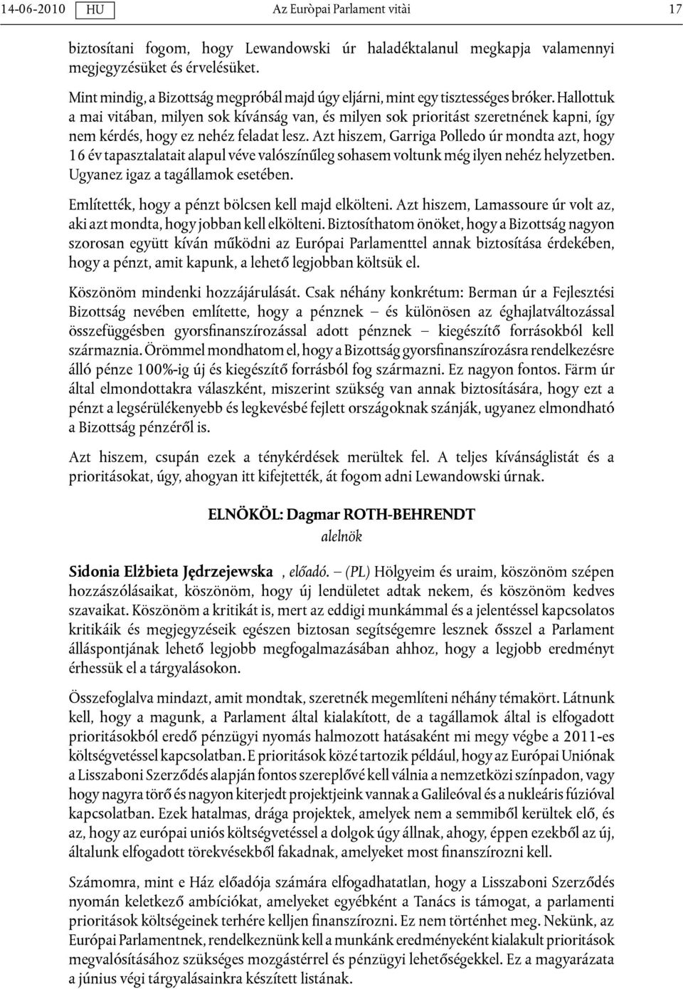 Hallottuk a mai vitában, milyen sok kívánság van, és milyen sok prioritást szeretnének kapni, így nem kérdés, hogy ez nehéz feladat lesz.