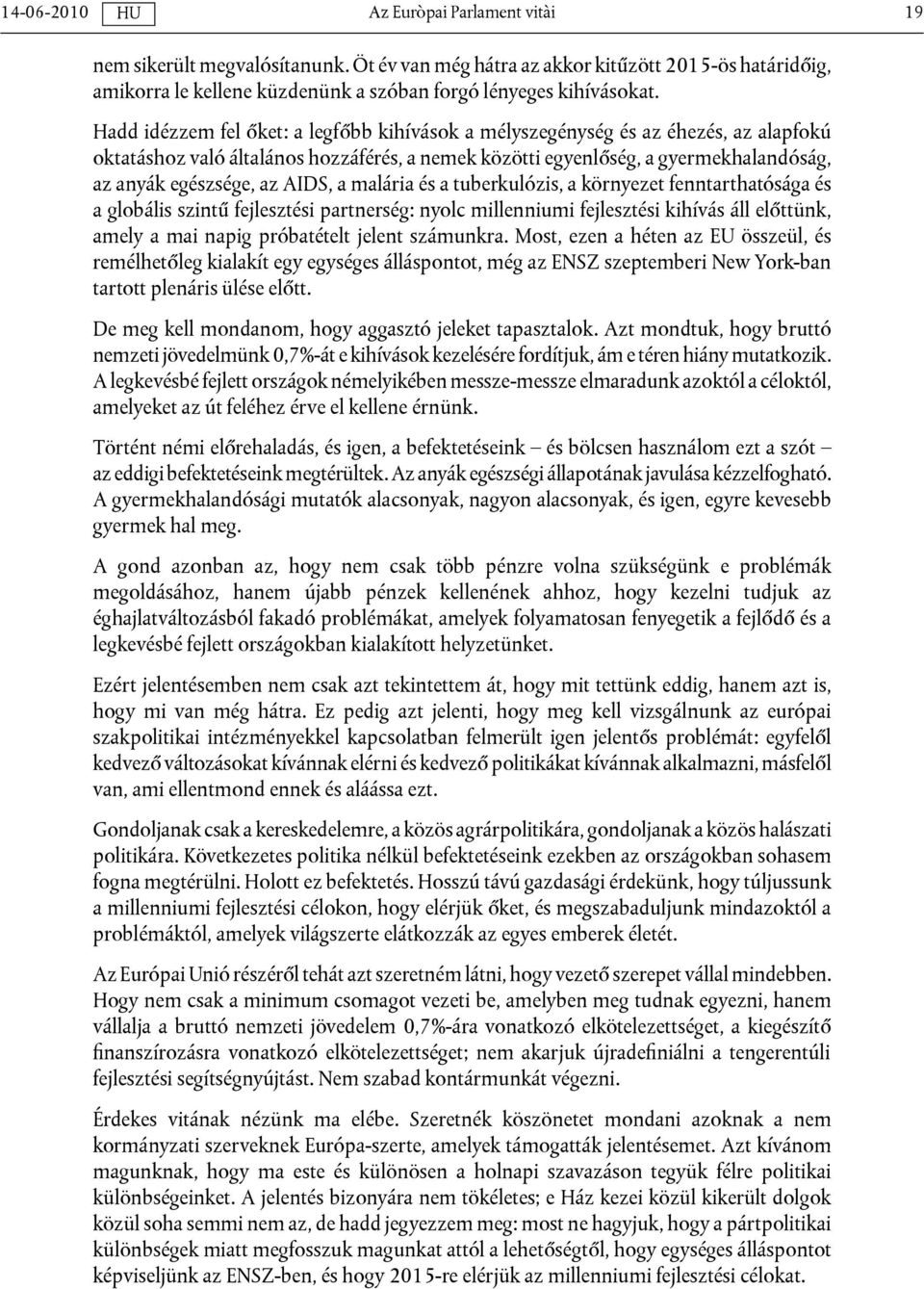 AIDS, a malária és a tuberkulózis, a környezet fenntarthatósága és a globális szintű fejlesztési partnerség: nyolc millenniumi fejlesztési kihívás áll előttünk, amely a mai napig próbatételt jelent
