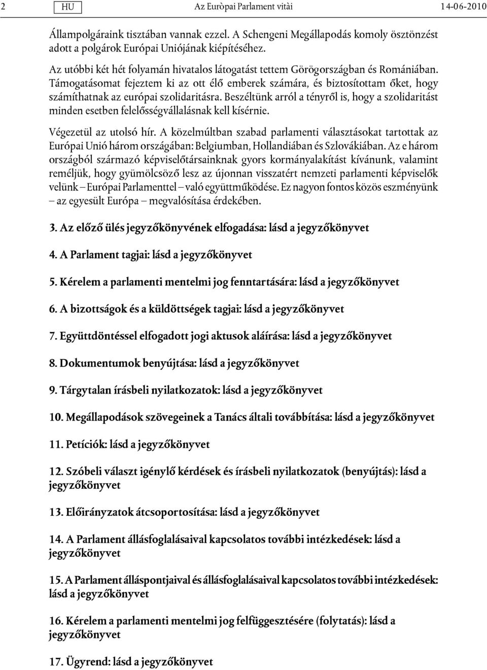 Támogatásomat fejeztem ki az ott élő emberek számára, és biztosítottam őket, hogy számíthatnak az európai szolidaritásra.