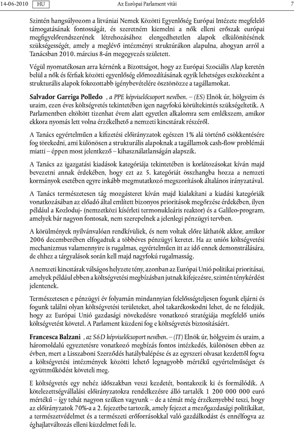 Végül nyomatékosan arra kérnénk a Bizottságot, hogy az Európai Szociális Alap keretén belül a nők és férfiak közötti egyenlőség előmozdításának egyik lehetséges eszközeként a strukturális alapok