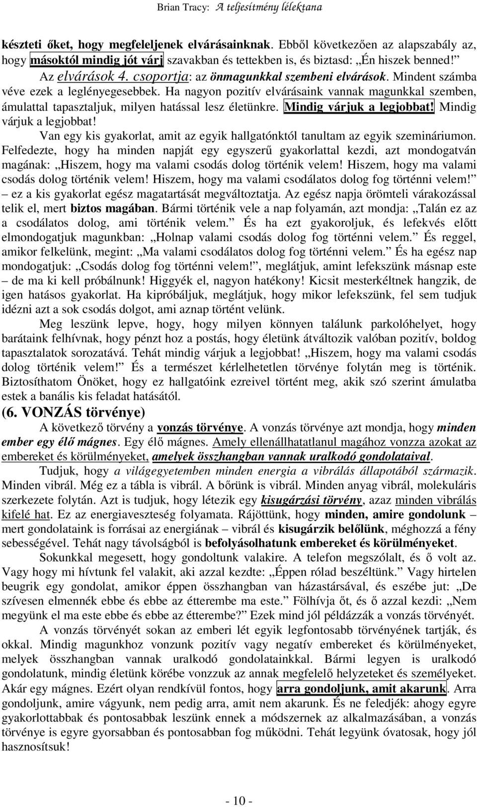 Ha nagyon pozitív elvárásaink vannak magunkkal szemben, ámulattal tapasztaljuk, milyen hatással lesz életünkre. Mindig várjuk a legjobbat!