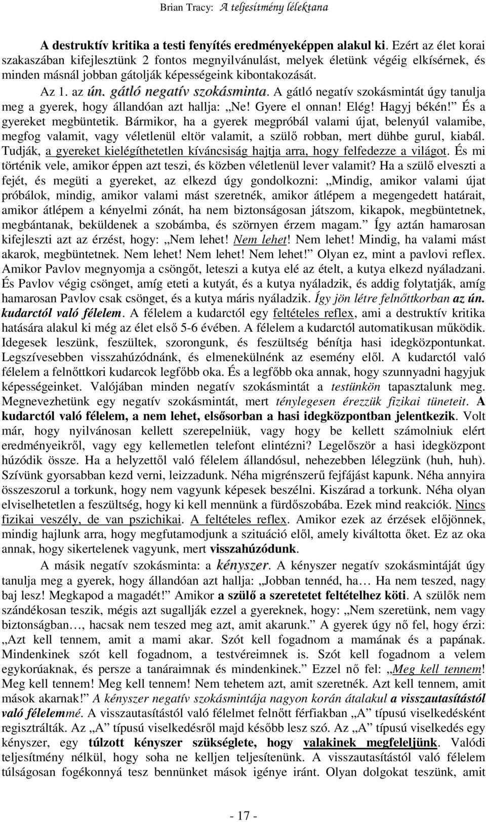 gátló negatív szokásminta. A gátló negatív szokásmintát úgy tanulja meg a gyerek, hogy állandóan azt hallja: Ne! Gyere el onnan! Elég! Hagyj békén! És a gyereket megbüntetik.