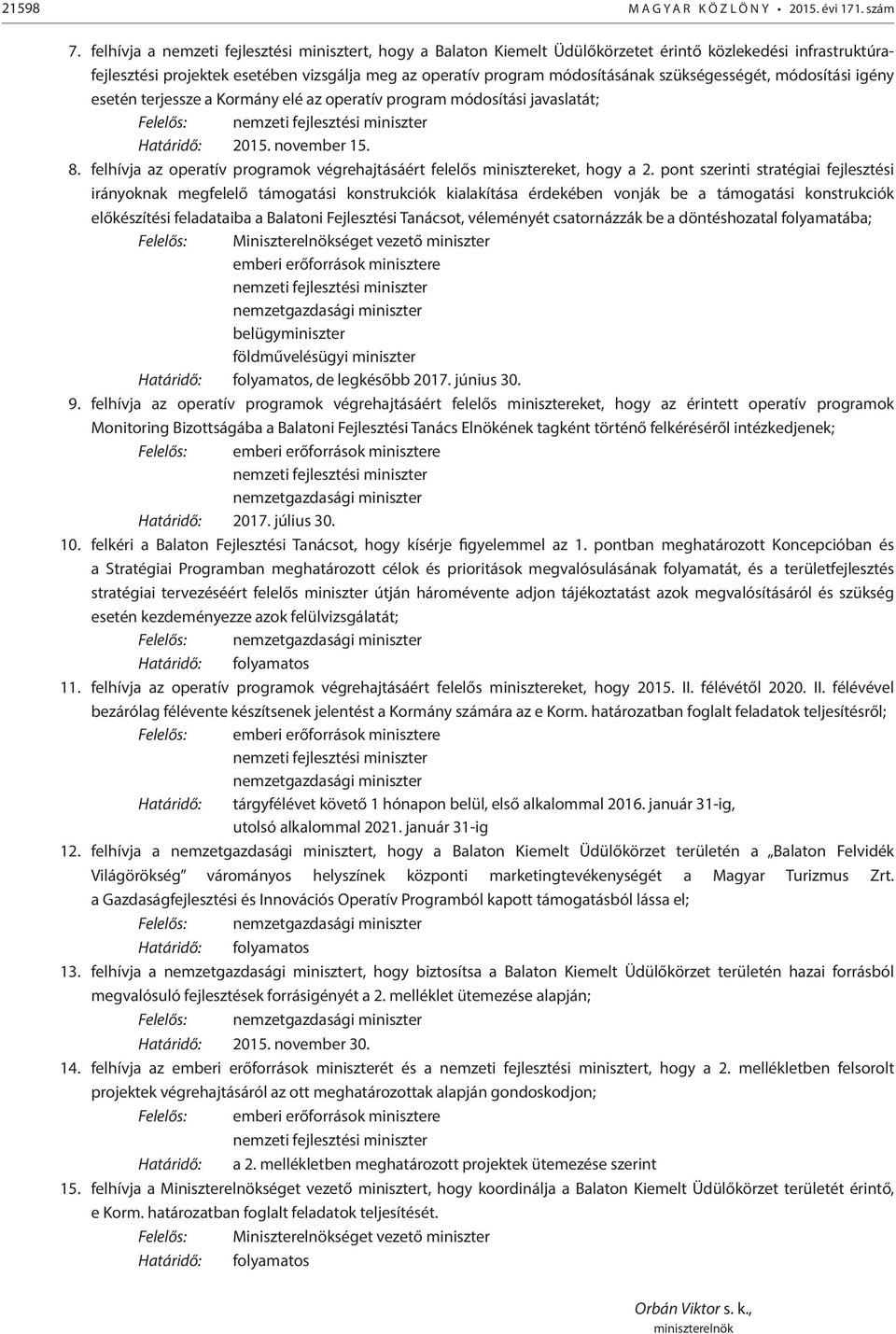 szükségességét, módosítási igény esetén terjessze a Kormány elé az operatív program módosítási javaslatát; Felelős: nemzeti fejlesztési miniszter Határidő: 2015. november 15. 8.