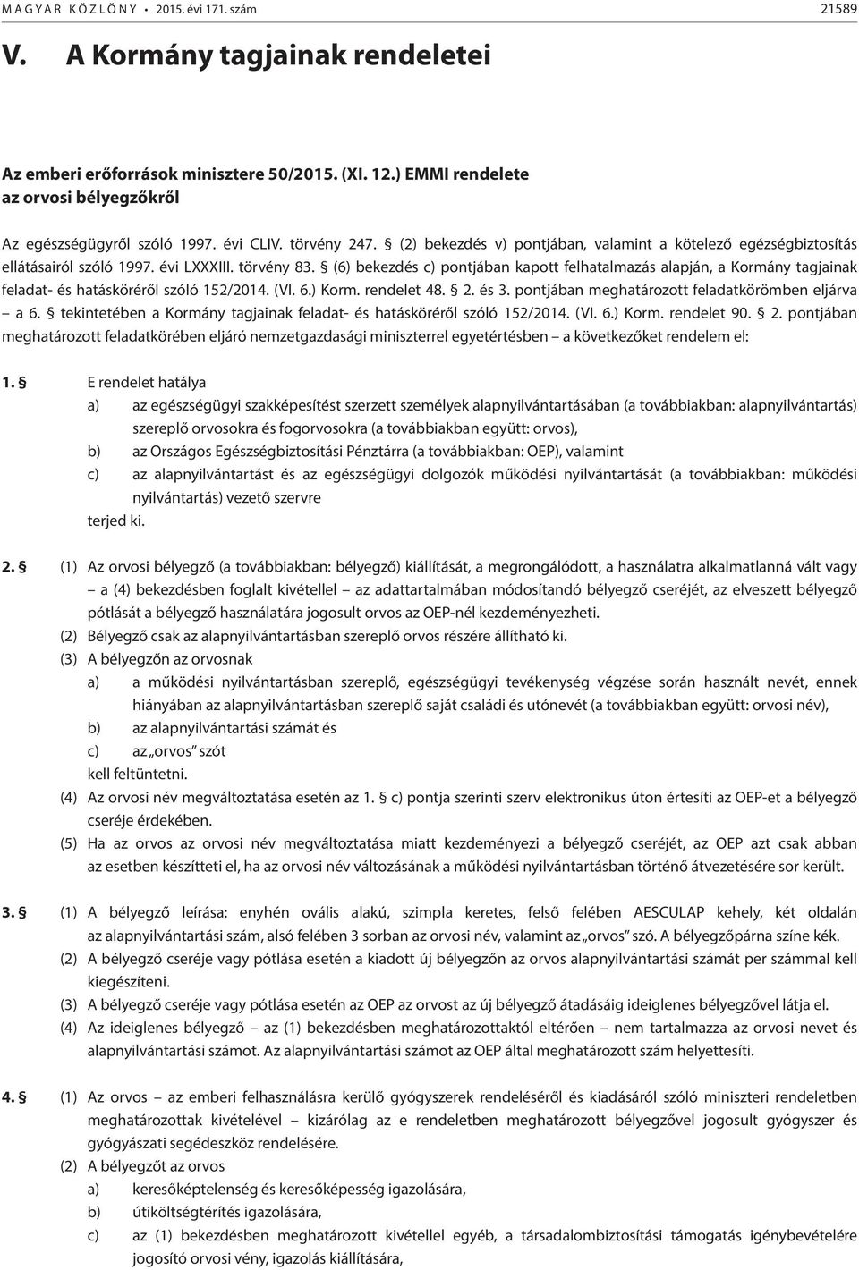 törvény 83. (6) bekezdés c) pontjában kapott felhatalmazás alapján, a Kormány tagjainak feladat- és hatásköréről szóló 152/2014. (VI. 6.) Korm. rendelet 48. 2. és 3.