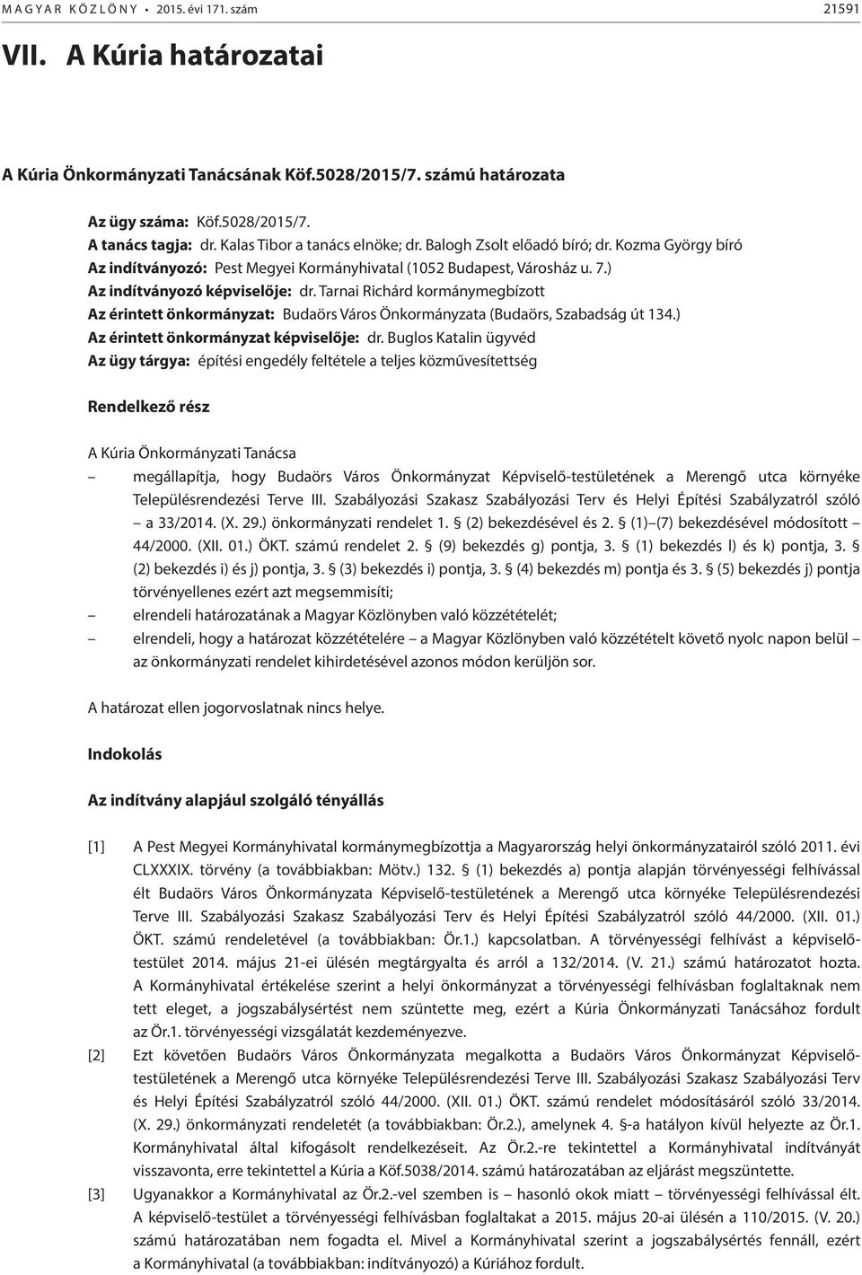 Tarnai Richárd kormánymegbízott Az érintett önkormányzat: Budaörs Város Önkormányzata (Budaörs, Szabadság út 134.) Az érintett önkormányzat képviselője: dr.