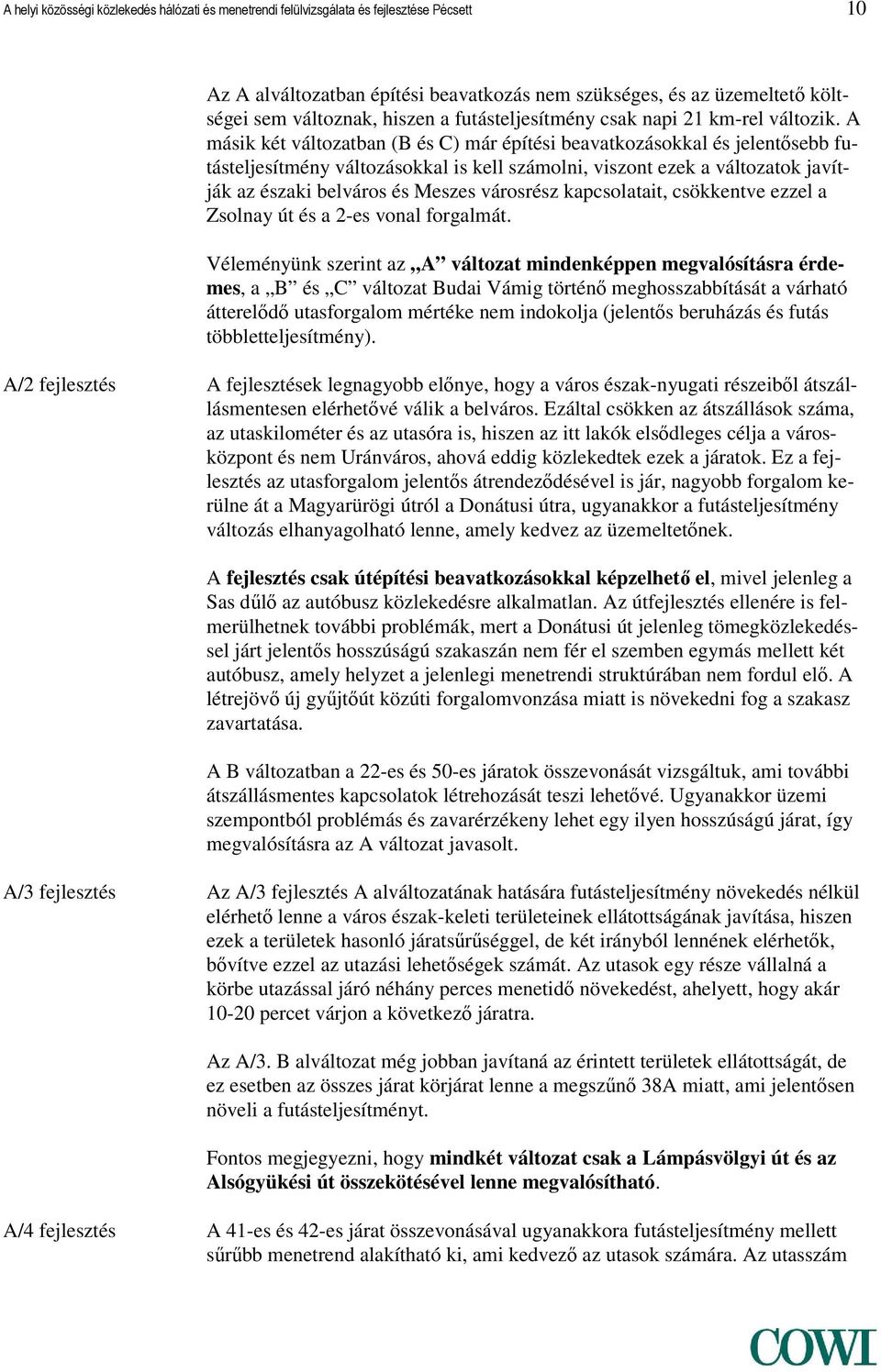 A másik két változatban (B és C) már építési beavatkozásokkal és jelentősebb futásteljesítmény változásokkal is kell számolni, viszont ezek a változatok javítják az északi belváros és Meszes