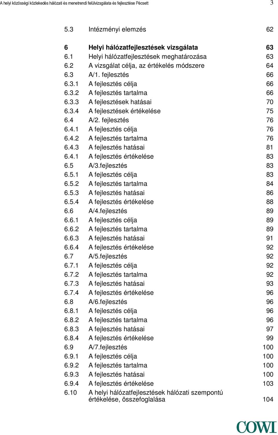 3.4 A fejlesztések értékelése 75 6.4 A/2. fejlesztés 76 6.4.1 A fejlesztés célja 76 6.4.2 A fejlesztés tartalma 76 6.4.3 A fejlesztés hatásai 81 6.4.1 A fejlesztés értékelése 83 6.5 A/3.