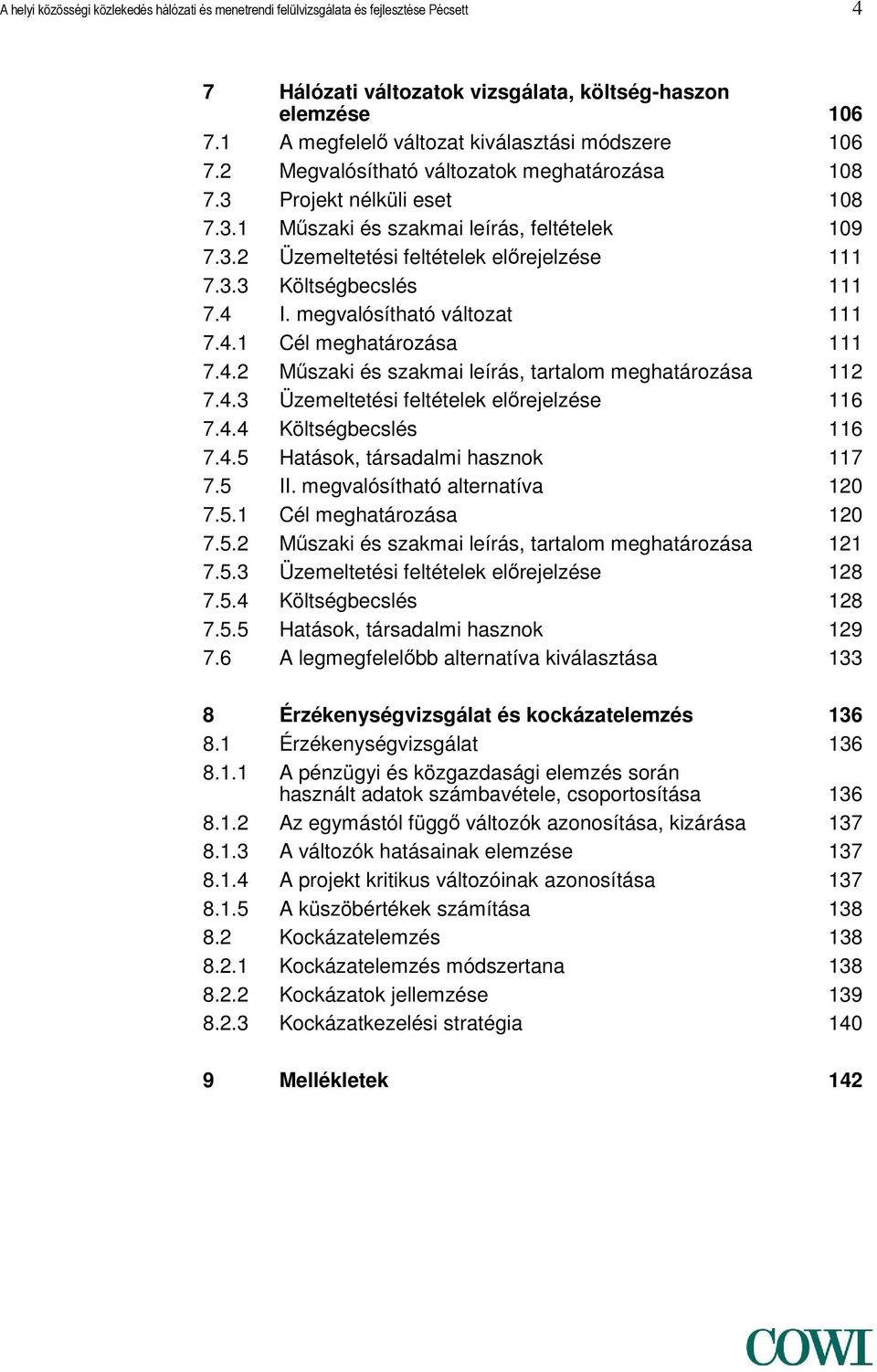 3.3 Költségbecslés 111 7.4 I. megvalósítható változat 111 7.4.1 Cél meghatározása 111 7.4.2 Műszaki és szakmai leírás, tartalom meghatározása 112 7.4.3 Üzemeltetési feltételek előrejelzése 116 7.4.4 Költségbecslés 116 7.